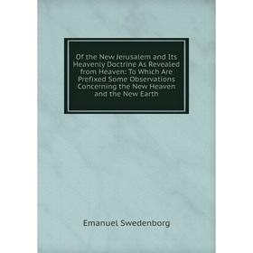 

Книга of the New Jerusalem and Its Heavenly Doctrine As Revealed from Heaven: To Which Are Prefixed Some Observations Concerning the New Heaven and th