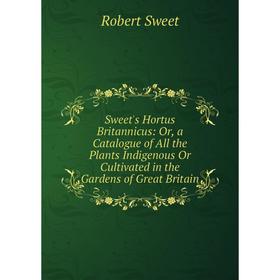 

Книга Sweet's Hortus Britannicus: Or, a Catalogue of All the Plants Indigenous Or Cultivated in the Gardens of Great Britain