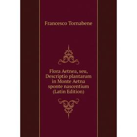 

Книга Flora Aetnea, seu, Descriptio plantarum in Monte Aetna sponte nascentium (Latin Edition)