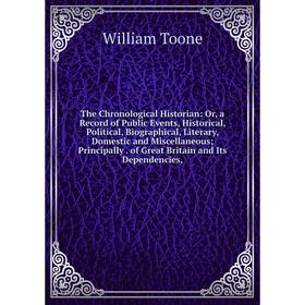

Книга The Chronological Historian: Or, a Record of Public Events, Historical, Political, Biographical, Literary, Domestic and Miscellaneous; Principal