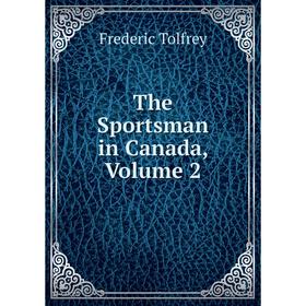 

Книга The Sportsman in Canada, Volume 2
