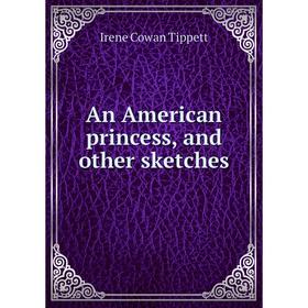 

Книга An American princess, and other sketches