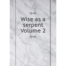 

Книга Wise as a serpent Volume 2