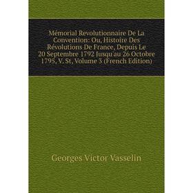 

Книга Mémorial Revolutionnaire De La Convention: Ou, Histoire Des Révolutions De France, Depuis Le 20 Septembre 1792 Jusqu'au 26 Octobre 1795, V St, V