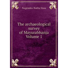 

Книга The archaeological survey of Mayurabhanja Volume 1