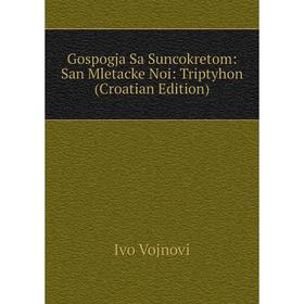 

Книга Gospogja Sa Suncokretom: San Mletacke Noi: Triptyhon (Croatian Edition)