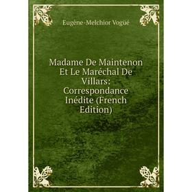 

Книга Madame De Maintenon Et Le Maréchal De Villars: Correspondance Inédite