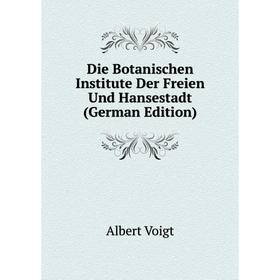 

Книга Die Botanischen Institute Der Freien Und Hansestadt (German Edition)