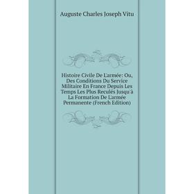 

Книга Histoire Civile De L'armée: Ou, Des Conditions Du Service Militaire En France Depuis Les Temps Les Plus Reculés Jusqu'à La Formation De L'armée