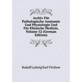 

Книга Archiv Für Pathologische Anatomie Und Physiologie Und Für Klinische Medizin, Volume 52 (German Edition)