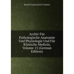 

Книга Archiv Für Pathologische Anatomie Und Physiologie Und Für Klinische Medizin, Volume 15 (German Edition)