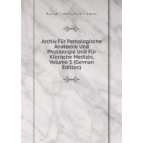 

Книга Archiv Für Pathologische Anatomie Und Physiologie Und Für Klinische Medizin, Volume 5 (German Edition)