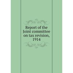 

Книга Report of the Joint committee on tax revision, 1914