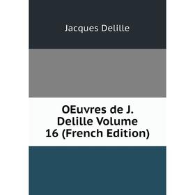 

Книга Oeuvres de J Delille Volume 16