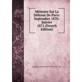 

Книга Mémoire Sur La Défense De Paris: Septembre 1870-Janvier 1871