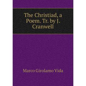 

Книга The Christiad, a Poem. Tr. by J. Cranwell