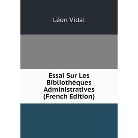 

Книга Essai Sur Les Bibliothèques Administratives (French Edition)