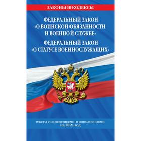 

Федеральный закон «О воинской обязанности и военной службе». Федеральный закон «О статусе военнослужащих»: тексты с изменениями и дополнениями на 2021