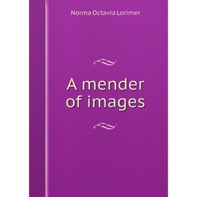 

Книга A mender of images. Norma Octavia Lorimer