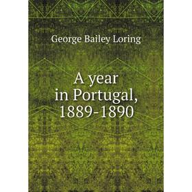 

Книга A year in Portugal, 1889-1890. George Bailey Loring