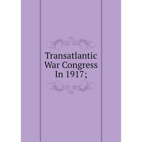 

Книга Transatlantic War Congress In 1917
