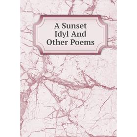 

Книга A Sunset Idyl And Other Poems