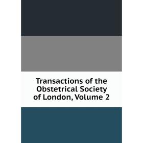 

Книга Transactions of the Obstetrical Society of London. Volume 2