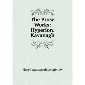 

Книга The Prose Works: Hyperion. Kavanagh. Henry Wadsworth Longfellow