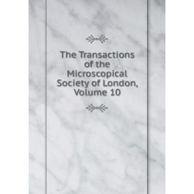 

Книга The Transactions of the Microscopical Society of London. Volume 10