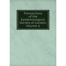 

Книга Transactions of the Epidemiological Society of London. Volume 6