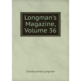 

Книга Longman's Magazine, Volume 36