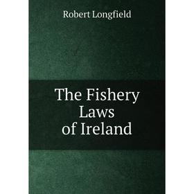 

Книга The Fishery Laws of Ireland. Robert Longfield