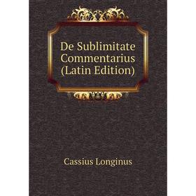 

Книга De Sublimitate Commentarius (Latin Edition). Cassius Longinus