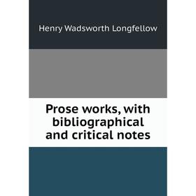 

Книга Prose works, with bibliographical and critical notes. Henry Wadsworth Longfellow