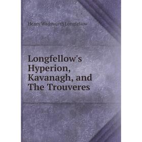 

Книга Longfellow's Hyperion, Kavanagh, and The Trouveres