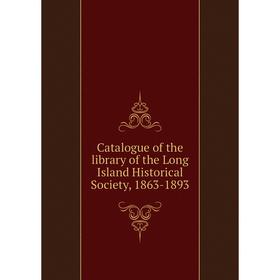 

Книга Catalogue of the library of the Long Island Historical Society, 1863-1893