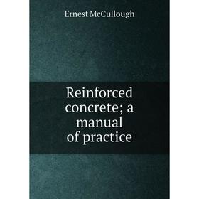 

Книга Reinforced concrete; a manual of practice. Ernest McCullough