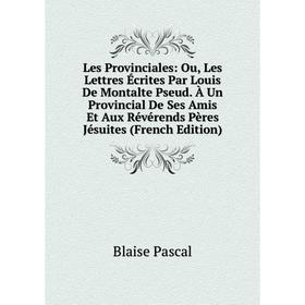 

Книга Les Provinciales: Ou, Les Lettres Écrites Par Louis De Montalte Pseud À Un Provincial De Ses Amis Et Aux Révérends Pères Jésuites