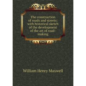 

Книга The construction of roads and streets: with historical sketch of the development of the art of road-making. William Henry Maxwell