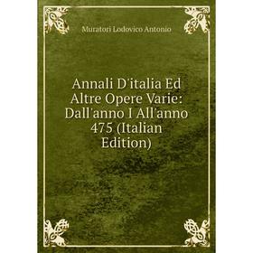 

Книга Annali D'italia Ed Altre Opere Varie: Dall'anno I All'anno 475 (Italian Edition). Muratori Lodovico Antonio