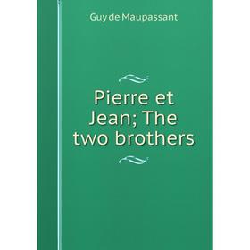 

Книга Pierre et Jean; The two brothers. Ги де Мопассан