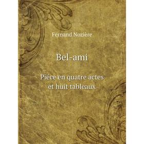 

Книга Bel-ami. Piéce en quatre actes et huit tableaux. Fernand Nozière