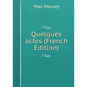 

Книга Quelques actes (French Edition). Max Maurey