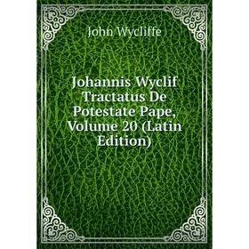 

Книга Johannis Wyclif Tractatus De Potestate Pape, Volume 20