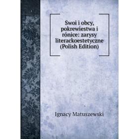 

Книга Swoi i obcy, pokrewiestwa i rónice: zarysy literackoestetyczne (Polish Edition). Ignacy Matuszewski