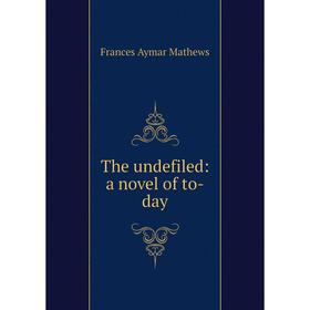 

Книга The undefiled: a novel of to-day. Frances Aymar Mathews