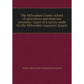 

Книга The Milwaukee County school of agriculture and domestic economy: report of a survey made for the Milwaukee taxpayers' league