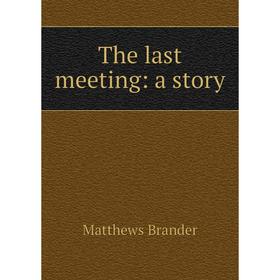 

Книга The last meeting: a story. Matthews Brander