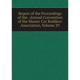 

Книга Report of the Proceedings of the. Annual Convention of the Master Car Builders' Association. Volume 29