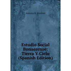 

Книга Estudio Social Bonaerense: Tierra Y Cielo (Spanish Edition). Antonio B. Massioti